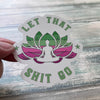 Let That Shit Go Sticker - Vinyl Sticker - Vinyl Inspiration Sticker - Spiritual Sticker - Water bottle Sticker - Laptop Sticker