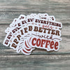 Everything Gets Better With Coffee Sticker - Vinyl Sticker - Coffee Sticker - Peace Sticker - Water Bottle Sticker - Laptop Sticker